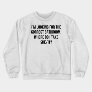 I’m Looking For The Correct Bathroom Where Do I Take A She I Crewneck Sweatshirt